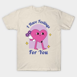 I Have Feelings for You! T-Shirt